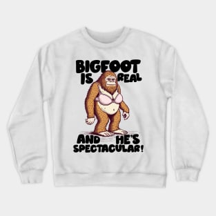 Bigfoot Is Real And He's Spectacular! Crewneck Sweatshirt